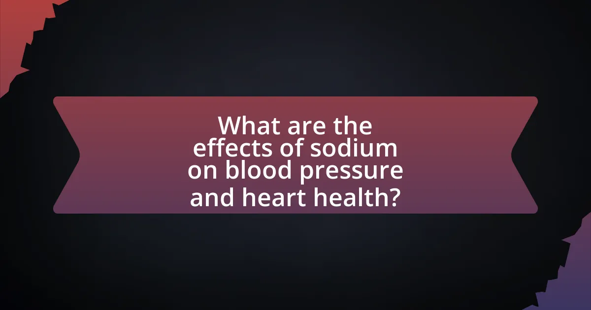 What are the effects of sodium on blood pressure and heart health?