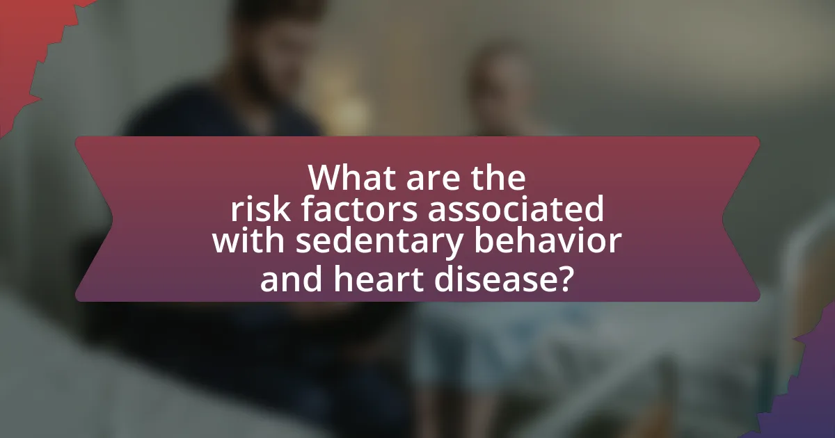 What are the risk factors associated with sedentary behavior and heart disease?