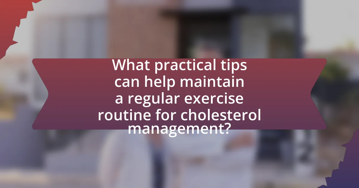 What practical tips can help maintain a regular exercise routine for cholesterol management?