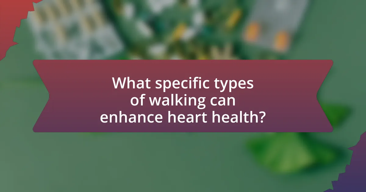 What specific types of walking can enhance heart health?
