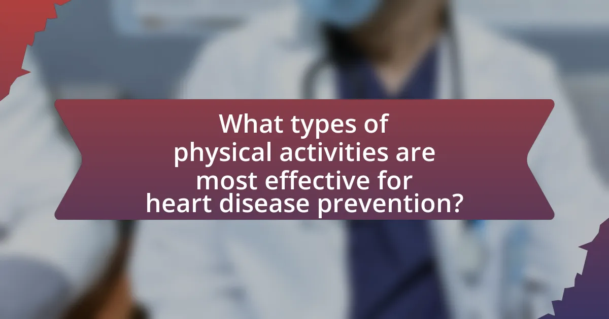 What types of physical activities are most effective for heart disease prevention?